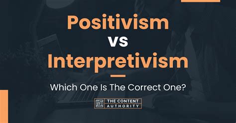 Positivism Vs Interpretivism Which One Is The Correct One