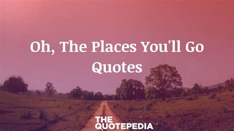 70 Oh The Places Youll Go Quotes To Understand Meaning Of Lfe The