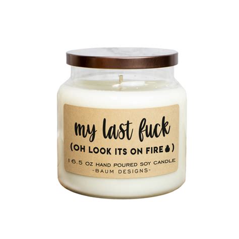 My Last Fuck Oh Look It S On Fire Soy Candle Baum Designs