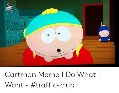Comedy Central Cartman Meme I Do What I Want Traffic Club Club