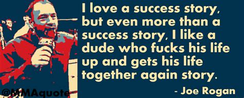I have a safety record. Motivational Quotes with Pictures (many MMA & UFC): Joe Rogan on success stories