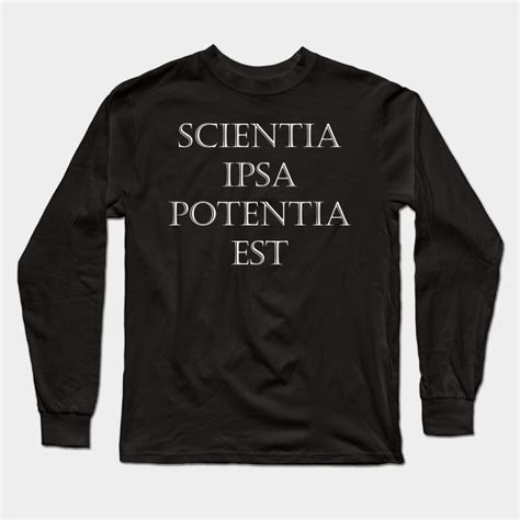 Scientia Ipsa Potentia Est — Knowledge Itself Is Power In Latin