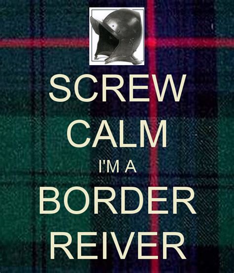 SCREW CALM I M A BORDER REIVER Border Perspective On Life Scots Irish