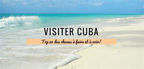 Que Faire à Cuba Top 20 Des Lieux à Voir Absolument Visiter Cuba