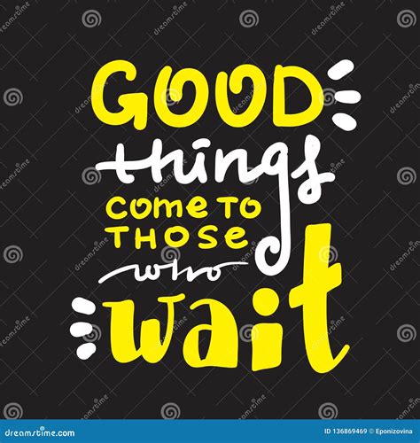 Good Things Come To Those Who Wait Inspire And Motivational Quote