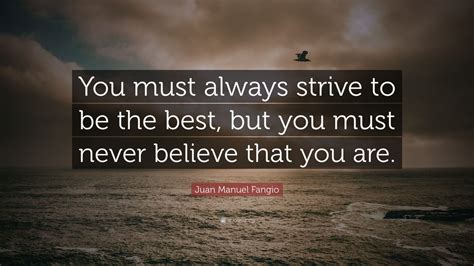 Juan Manuel Fangio Quote You Must Always Strive To Be