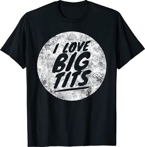 I Love Big Tits Funny Big Boobs Breasts T Shirt