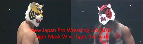 ProWresBlog New Japan Pro Wrestling 1 4 2017 Tiger Mask W Vs Tiger