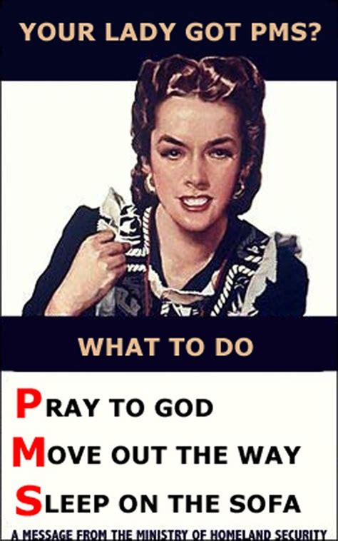 Pms (premenstrual syndrome) is the name for the symptoms women can experience in the weeks before their period. Raindrops On My Head: This One For The Guys...On PMS, God Save Us All!!