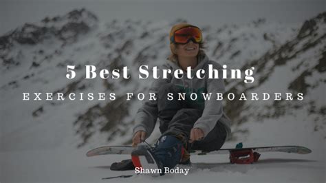 5 Best Stretching Exercises For Snowboarders Shawn Boday