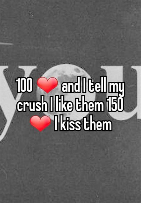 100 And I Tell My Crush I Like Them 150 I Kiss Them