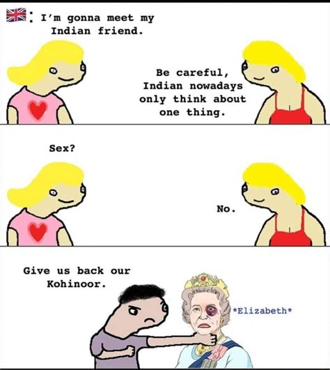 ss i m gonna meet my indian friend be careful indian nowadays only think about one thing sex