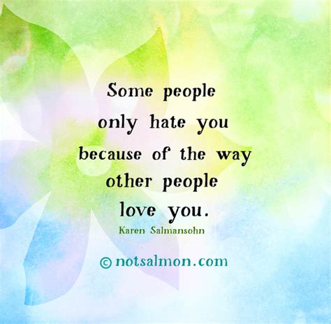 Some People Hate You Because Of How Other People Love You