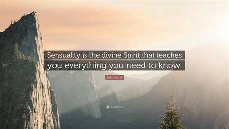 Lebo Grand Quote Sensuality Is The Divine Spirit That Teaches You