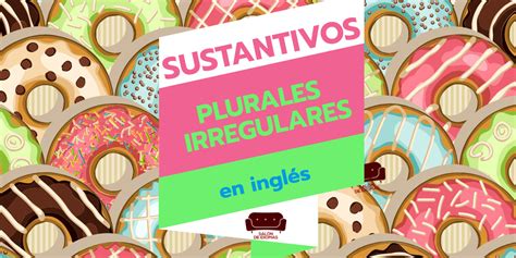 Aprende Idiomas Como En Tu Casa — Sustantivos Plurales Irregulares En