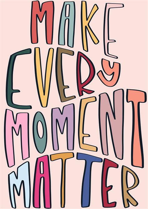 Make Every Moment Matter By Lettersfromamanda Insta Happy Words