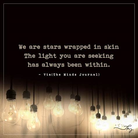We Are Stars Wrapped In Skin The Light You Are Seeking Has Always Been