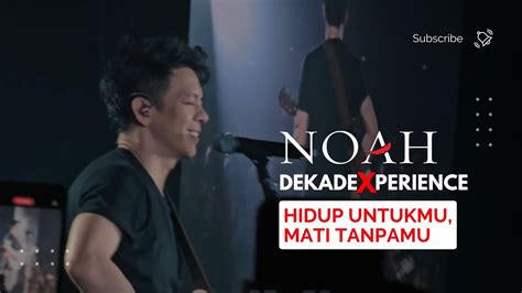 Noah Hidup Untukmu Mati Tanpamu Live At Dekadexperience Concert