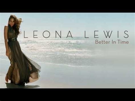 Oh, yeah / (it'll all get better in time) / even though i really love you / i'm gonna smile 'cause i deserve to / (it'll all get better in time) Leona Lewis - Better In Time (Letra en Español) - YouTube