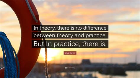 Yogi Berra Quote “in Theory There Is No Difference Between Theory And