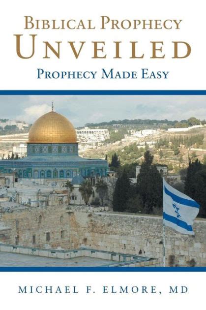 Biblical Prophecy Unveiled Prophecy Made Easy By Md Michael F Elmore
