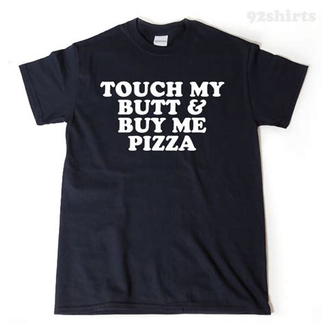 Touch My Butt Buy Me Pizza T Shirt Funny Pizza Lover By Shirts