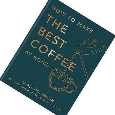 How To Make The Best Coffee At Home By James Hoffmann 9781784727246 New