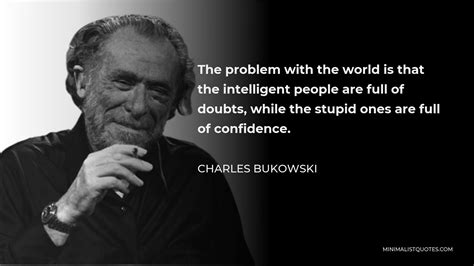 charles bukowski quote the problem with the world is that the intelligent people are full of