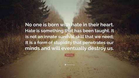 Frank Iero Quote No One Is Born With Hate In Their Heart Hate Is