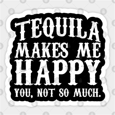 Funny Tequila Lover T Tequila Makes Me Happy Tequila T Sticker Teepublic