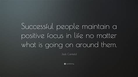 Jack Canfield Quote Successful People Maintain A Positive Focus In
