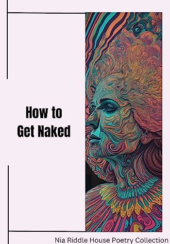 How To Get Naked Nia Riddle House Poetry Collection 2023
