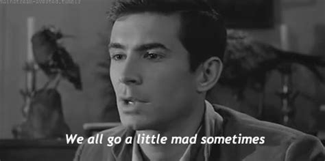 Psycho (1960) clip with quote we all go a little mad sometimes. we all go a little mad sometimes on Tumblr