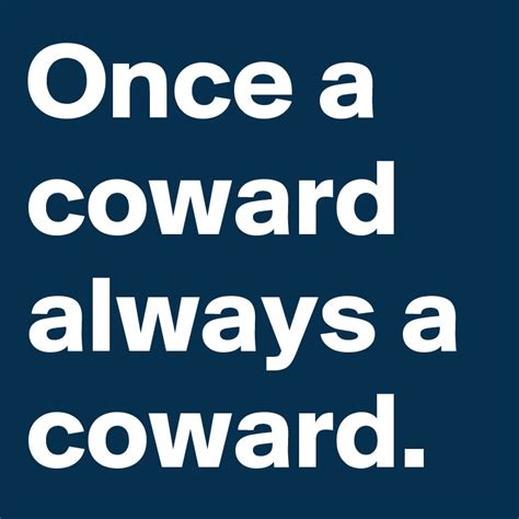 Once A Coward Always A Coward Post By Angel19 On Boldomatic