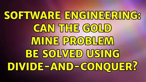 Software Engineering: Can the gold mine problem be solved using divide