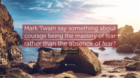 Curtis Sittenfeld Quote Mark Twain Say Something About Courage Being