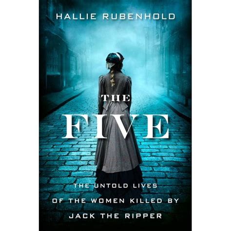 the five the untold lives of the women killed by jack the ripper by hallie rubenhold never