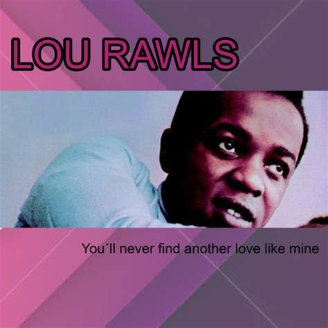 You´ll Never Find Another Love Like Mine By Lou Rawls Napster