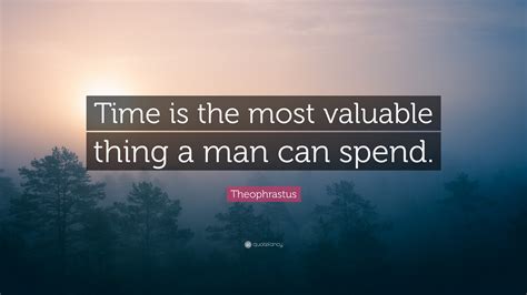 Theophrastus Quote “time Is The Most Valuable Thing A Man Can Spend”