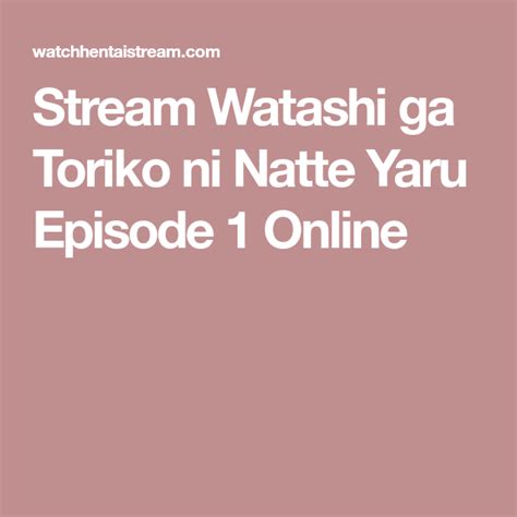 Stream Watashi Ga Toriko Ni Natte Yaru Episode 1 Online Streaming