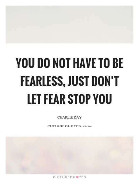 you do not have to be fearless just don t let fear stop you picture quotes