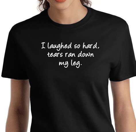 I Laughed So Hard Tears Ran Down My Leg Funny T Shirt Saying