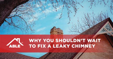 Dont Delay—why You Shouldnt Wait To Fix A Leaky Chimney Able Roofing