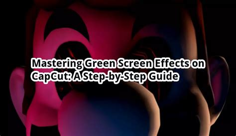 Mastering Green Screen Effects On CapCut A Step By Step Guide Otw Cam