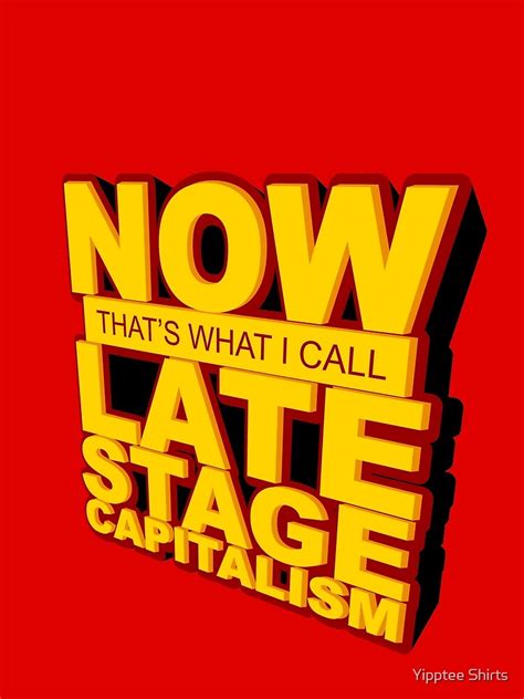 Now Thats What I Call Late Stage Capitalism T Shirt By Dumbshirts