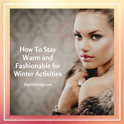 How To Stay Warm And Fashionable For Winter Activities Dig This Design