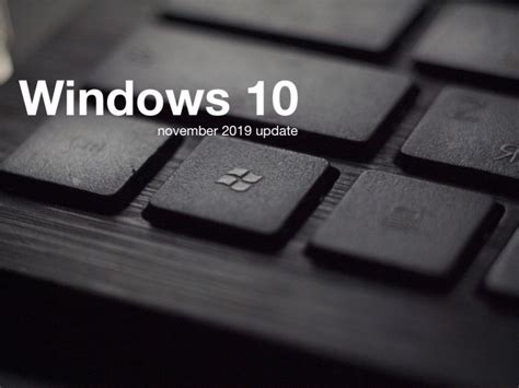 Windows 10 November 2019 Update Says Goodbye To These Features