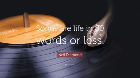 Neil Diamond Quote “songs Are Life In 80 Words Or Less”