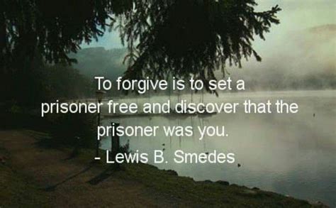To Forgive Is To Set A Prisoner Free And Discover That Prisoner Was You