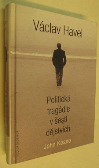 Václav havel was born on october 5, 1936 in prague, czechoslovakia. Keane John - Václav Havel- politická tragédie v šesti ...